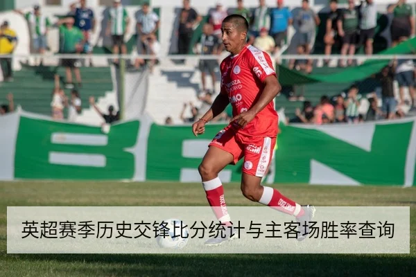 英超赛季历史交锋比分统计与主客场胜率查询