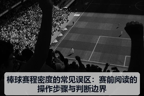 棒球赛程密度的常见误区：赛前阅读的操作步骤与判断边界